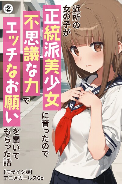 近所の女の子が正統派美少女に育ったので不思議な力でエッチなお願いを聞いてもらった話(単話)【モザイク版】(単話)