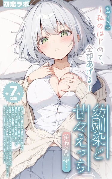 【全7作収録】幼馴染と甘々えっち詰め合わせ! 〜私のはじめて、全部あげる〜 モザイク版