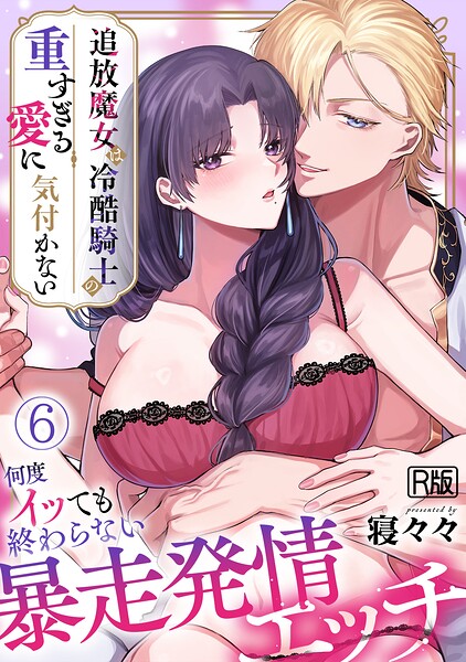 追放魔女は冷酷騎士の重すぎる愛に気付かない〜何度イッても終わらない暴走発情エッチ〜【R版】(単話)